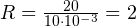 R = \frac{20}{10\cdot 10^{-3}} = 2