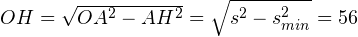 OH = \sqrt{OA^2-AH^2} = \sqrt{s^2-s_{min}^2} = 56