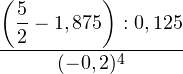 \[ \dfrac{\left(\dfrac{5}{2}-1,875\right):0,125}{(-0,2)^4} \]