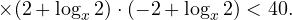 \[ \times(2+\log_x 2)\cdot(-2+\log_x 2)<40. \]