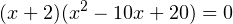 \[ (x+2)(x^2-10x+20)=0 \]