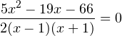 \[ \frac{5x^2-19x-66}{2(x-1)(x+1)}=0 \]